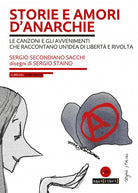 Storie e amori d'anarchie. Le canzoni e gli avvenimenti che raccontano un'idea di libertà e rivolta