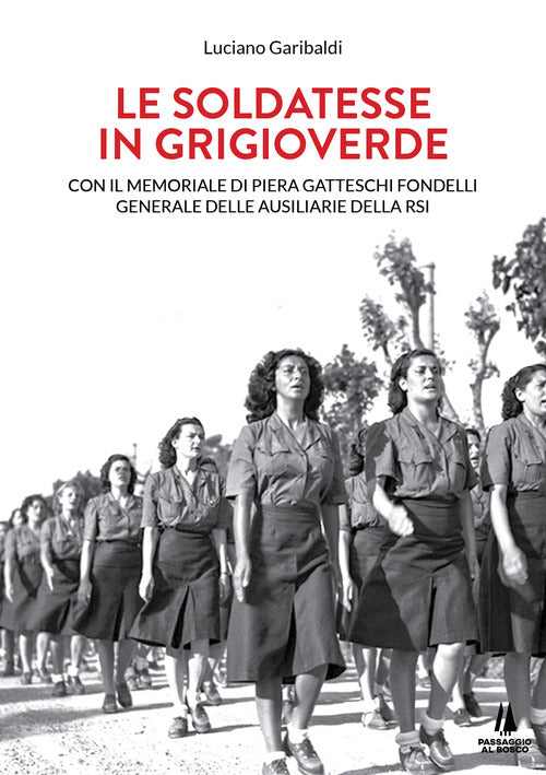 Le soldatesse in grigioverde. Con il memoriale di Piera Gatteschi Fondelli, Generale delle Ausiliarie della Rsi