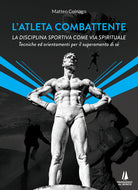 L'atleta combattente. La disciplina sportiva come via spirituale. Tecniche ed orientamenti per il superamento di sé