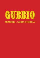 Gubbio. Memorie e guida storica