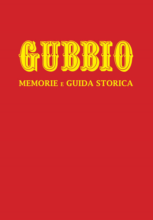 Gubbio. Memorie e guida storica