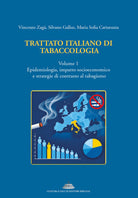 Trattato italiano di tabaccologia. Vol. 1: Epidemiologia, impatto socioeconomico e strategie di contrasto al tabagismo