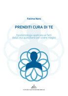 Prenditi cura di te. Epistemologia applicata ai fatti della vita quotidiana per vivere meglio