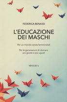 L'educazione dei maschi. Per un mondo senza femminicidi. Per le generazioni di domani, pi giuste e pi uguali
