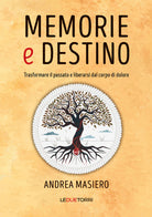 Memorie e destino. Trasformare il passato e liberarsi dal corpo di dolore