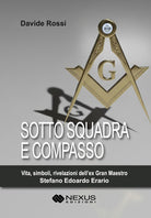 Sotto squadra e compasso. Vita, simboli, rivelazioni dellex Gran Maestro Stefano Edoardo Erario