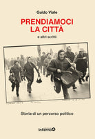 Prendiamoci la citt e altri scritti. Storia di un percorso politico