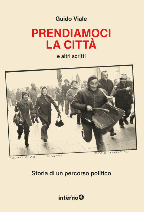 Prendiamoci la citt e altri scritti. Storia di un percorso politico