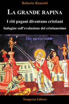La grande rapina. I riti pagani diventano cristiani. Indagine sull’evoluzione del cristianesimo