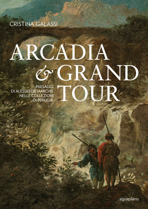 Arcadia & Grand Tour. Paesaggi di Alessio De Marchis nelle Collezioni di Perugia