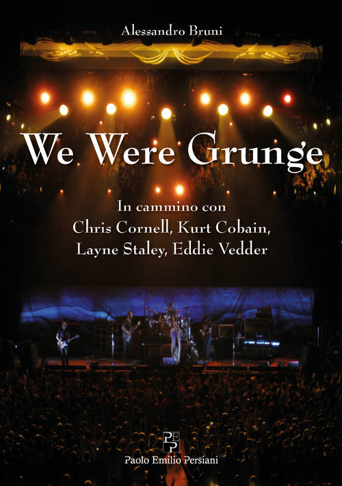 We were grunge. In cammino con Chris Cornell, Kurt Cobain, Layne Staley, Eddie Vedder