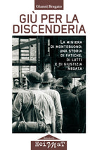 Gi per la discenderia. La miniera di Montebuono: una storia di fatiche, di lutti e di giustizia negata