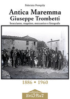 Antica Maremma, Giuseppe Trombetti. Bracciante, stagnino, meccanico e fotografo