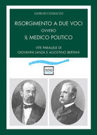 Risorgimento a due voci ovvero Il medico politico. Vite parallele di Giovanni Lanza e Agostino Bertani