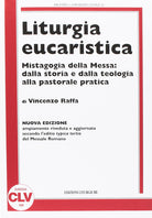 Liturgia eucaristica. Mistagogia della messa: dalla storia e dalla teologia alla pastorale pratica. NUOVA EDIZIONE riveduta e aggiornata all'editio typica del...
