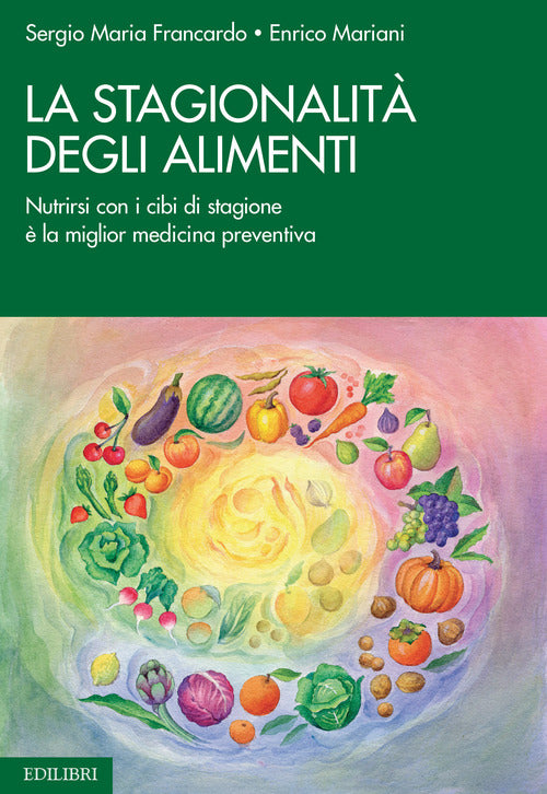 La stagionalit degli alimenti. Nutrirsi con i cibi di stagione la miglior medicina preventiva