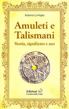 Amuleti e talismani. Storia, significato e uso