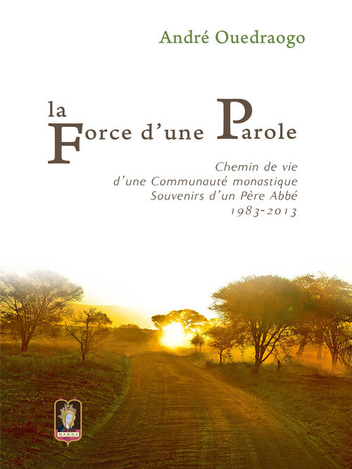 La force d’une parole. Chemin de vie d’une communauté monastique. Souvenirs d’un Père Abbé 1983-2013
