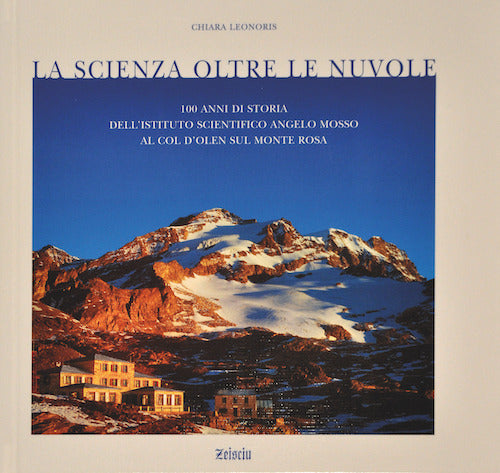 La scienza oltre le nuvole. Cento anni di storia dell'Istituto scientifico Angelo Mosso al Col d'Olden sul Monte Rosa