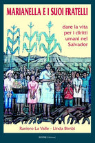 Marianella e i suoi fratelli. Dare la vita per i diritti umani nel Salvador