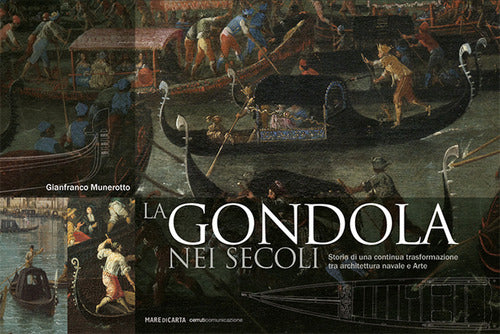 La gondola nei secoli. Storia di una continua trasformazione tra architettura navale e arte