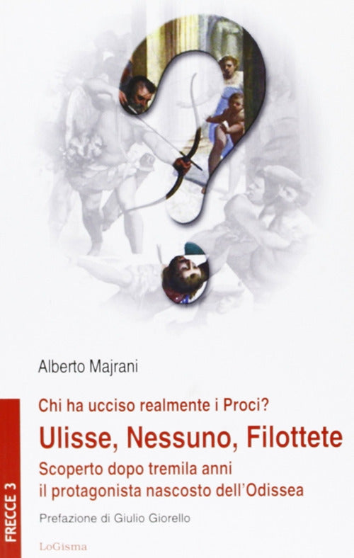 Cover of Chi ha ucciso realmente i Proci? Ulisse, Nessuno, Filottete. Scoperto dopo tremila anni il protagonista nascosto dell'Odissea