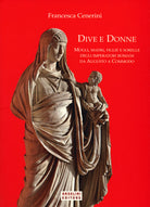 Cover of Dive e donne. Mogli, madri, figlie e sorelle degli imperatori romani da Augusto a Commodo