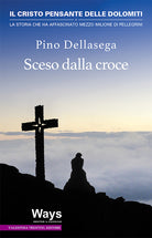 Cover of Sceso dalla croce. Il Cristo pensante delle Dolomiti, la storia che ha affascinato mezzo milione di pellegrini