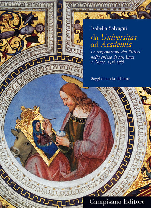 Cover of Da Universitas ad Academia. La corporazione dei pittori nella chiesa di San Luca a Roma (1478-1588)