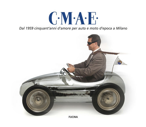 Cover of C.M.A.E. Dal 1959 cinquant'anni d'amore per auto e moto d'epoca a Milano