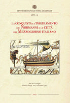 Cover of conquista e l'insediamento dei Normanni e le città del Mezzogiorno italiano. Atti del Convegno Internazionale di studi, Salerno-Amalfi, 10-11 novembre 2017