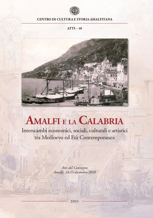 Cover of Amalfi e la Calabria. Interscambi economici, sociali, culturali e artistici tra Medioevo ed Età contemporanea. Atti del Convegno (Amalfi, 14-15 dicembre 2018)