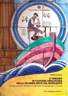 Cover of Il turismo in Costiera Amalfitana nella seconda metà del Novecento attraverso gli atti deliberativi dell'Ente Provinciale per il Turismo