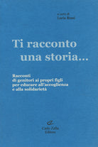 Cover of Ti racconto una storia... Racconti di genitori ai propri figli per educare all'accoglienza e alla solidarietà