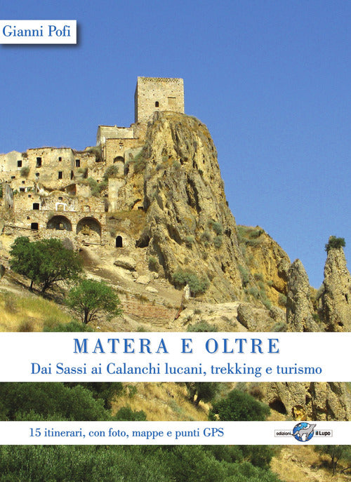 Cover of Matera e oltre. Dai Sassi ai Calanchi lucani, trekking e turismo. 15 itinerari, con foto, mappe e punti GPS