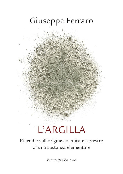 Cover of argilla. Ricerche sull'origine cosmica e terrestre di una sostanza elementare