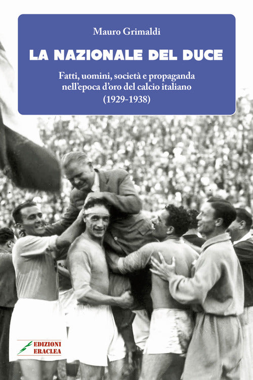 Cover of Nazionale del duce. Fatti, uomini, società e propaganda nell'epoca d'oro del calcio italiano (1929-1938)