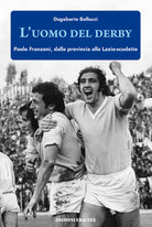 Cover of uomo del derby. Paolo Franzoni, dalla provincia alla Lazio-scudetto