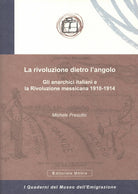 Cover of rivoluzione dietro l'angolo. Gli anarchici italiani e la Rivoluzione messicana 1910-1914