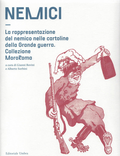 Cover of Nemici. La rappresentazione del nemico nelle cartoline della grande guerra. Collezione MoroRoma. Catalogo della mostra (Perugia, 5 ottobre-4 novembre 2018; Narni, 16 novembre-15 dicembre 2018)