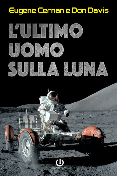 Cover of ultimo uomo sulla Luna. L'astronauta Eugene Cernan e la corsa allo spazio degli Stati Uniti