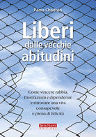 Cover of Liberi dalle vecchie abitudini. Come vincere rabbia, fru strazioni e dipendenze e ritrovare una vita consapevole e piena di felicità