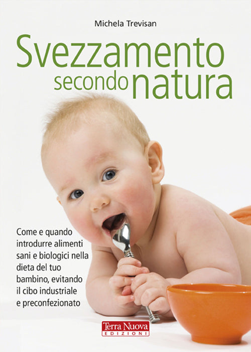 Cover of Svezzamento secondo natura. Come e quando introdurre alimenti sani e biologici nella dieta del tuo bambino, evitando il cibo industriale e preconfezionato