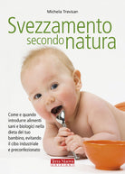 Cover of Svezzamento secondo natura. Come e quando introdurre alimenti sani e biologici nella dieta del tuo bambino, evitando il cibo industriale e preconfezionato