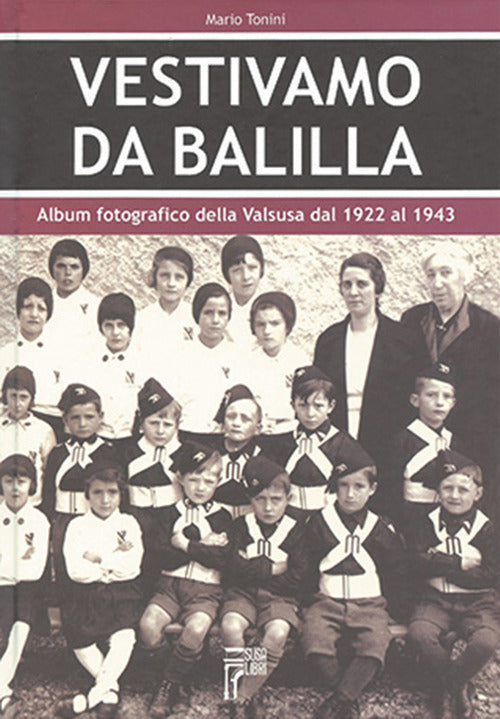 Cover of Vestivamo da Balilla. Album fotografico della Valsusa dal 1922 al 1943