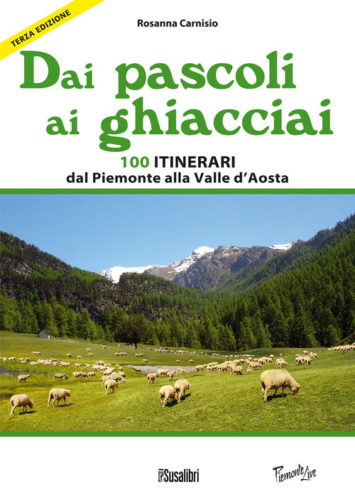 Cover of Dai pascoli ai ghiacciai. 100 itinerari dal Piemonte alla Valle d'Aosta