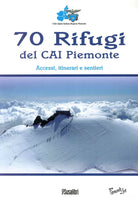 Cover of 70 rifugi del CAI Piemonte. Accessi, itinerari e sentieri