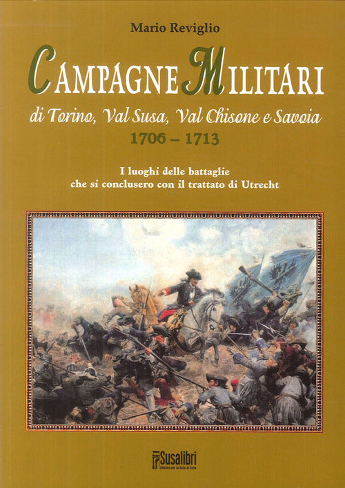 Cover of Campagne militari di Torino, Val Susa, Val Chisone e Savoia 1706-1713. I luoghi delle battaglie che si conclusero con il Trattato di Utrecht