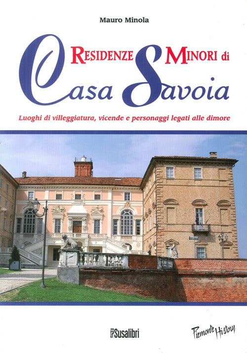 Cover of Residenze minori di casa Savoia. Luoghi di villeggiatura, vicende e personaggi legati alle dimore