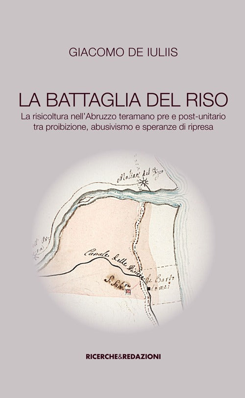 Cover of battaglia del riso. la risicoltura nell'Abruzzo teramano pre e post-unitario tra proibizione, abusivismo e speranze di ripresa